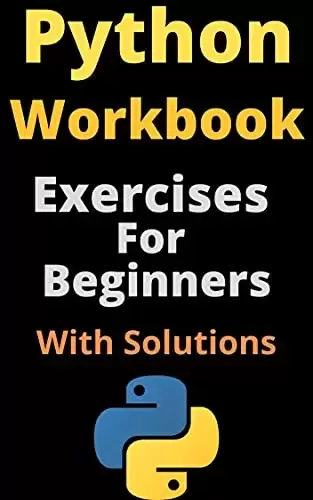 Python Workbook: Exercises For Beginners With Solutions
