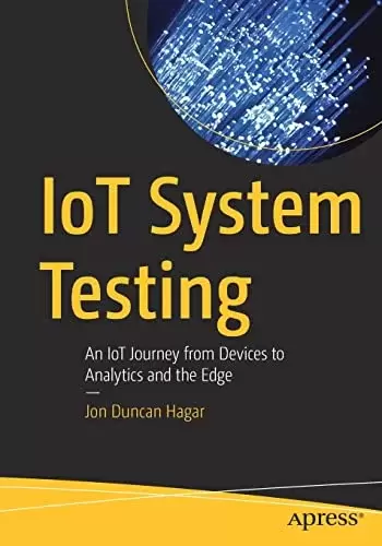 IoT System Testing: An IoT Journey from Devices to Analytics and the Edge