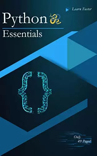 Python Essentials: Python Crash Course in Only 49 Pages! No More Hundreds of Pages for Learning the Python Basics