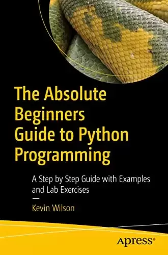 The Absolute Beginner’s Guide to Python Programming: A Step-by-Step Guide with Examples and Lab Exercises