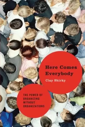 Here Comes Everybody
: The Power of Organizing Without Organizations