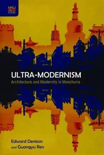 Ultra-Modernism
: Architecture and Modernity in Manchuria