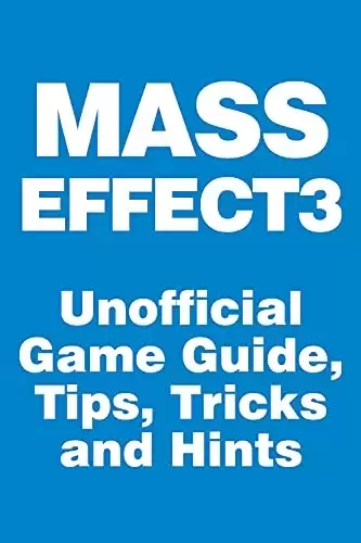 Mass Effect 3 – Unofficial Game Guide, Tips, Tricks and Hints