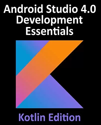 Android Studio 4.0 Development Essentials – Kotlin Edition: Developing Android Apps Using Android Studio 4.0, Kotlin and Android Jetpack
