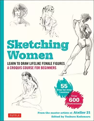 Sketching Women: Learn to Draw Lifelike Female Figures, A Complete Course for Beginners – over 600 illustrations