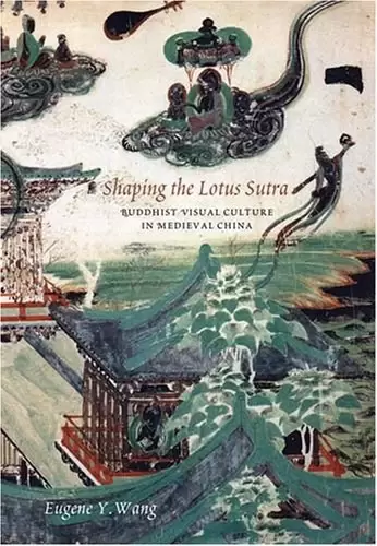 Shaping the Lotus Sutra
: Buddhist Visual Culture in Medieval China
