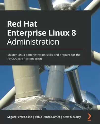 Red Hat Enterprise Linux 8 Administration: Master Linux administration skills and prepare for the RHCSA certification exam