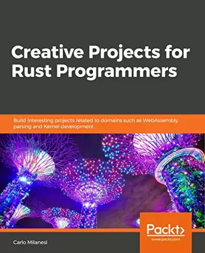 Creative Projects for Rust Programmers: Build exciting projects on domains such as web apps, WebAssembly, games, and parsing