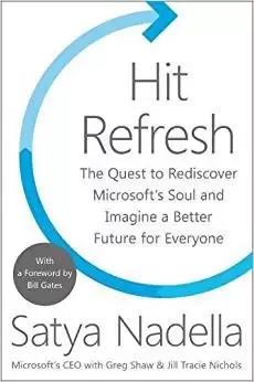 Hit Refresh           : The Quest to Rediscover Microsoft's Soul and Imagine a Better Future for Everyone