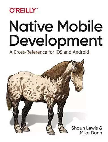 Native Mobile Development: A Cross-Reference for iOS and Android