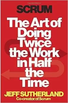 Scrum
: The Art of Doing Twice the Work in Half the Time
