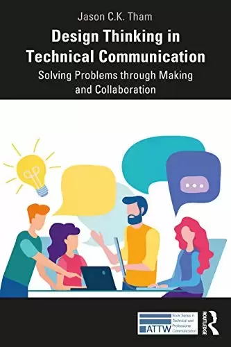 Design Thinking in Technical Communication: Solving Problems through Making and Collaboration