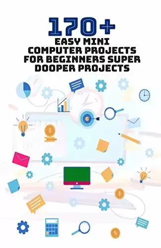 170+ Easy Mini Computer Projects for Beginners: Super Dooper Projects
