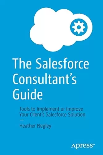 The Salesforce Consultant’s Guide: Tools to Implement or Improve Your Client’s Salesforce Solution