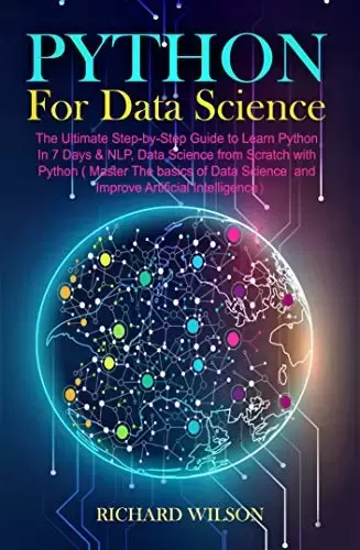 Python for Data Science: The Ultimate Step-by-Step Guide to Learn Python In 7 Days & NLP, Data Science from with Python