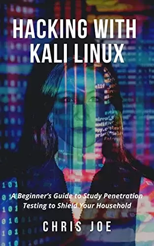 Hacking with Kali Linux: A Beginner’s Guide to Study Penetration Testing to Shield Your Household