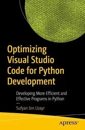 Optimizing Visual Studio Code for Python Development: Developing More Efficient and Effective Programs in Python