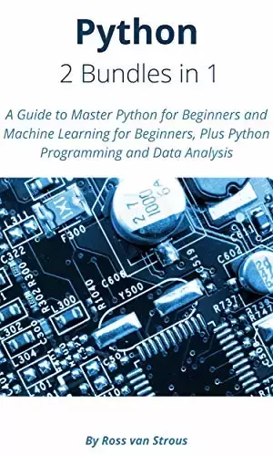 Python – 2 Bundle in 1: A Guide to Master Python for Beginners and Machine Learning for Beginners, Plus Python Programming and Data Analysis