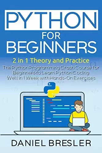 Python for Beginners: The Python Programming Crash Course for Beginners to Learn Python Coding Well in 1 Week with Hands-On Exercises