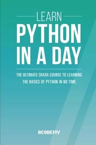 Learn Python In A DAY: The Ultimate Crash Course to Learning the Basics of Python In No Time