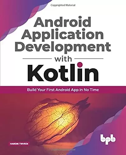 Android application development with Kotlin: Build Your First Android App In No Time