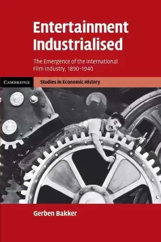 Entertainment Industrialised
: The Emergence of the International Film Industry, 1890-1940