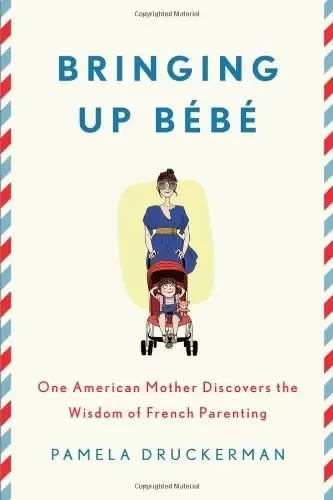 Bringing Up Bebe
: One American Mother Discovers the Wisdom of French Parenting