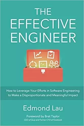 The Effective Engineer
: How to Leverage Your Efforts in Software Engineering to Make a Disproportionate and Meaningful I