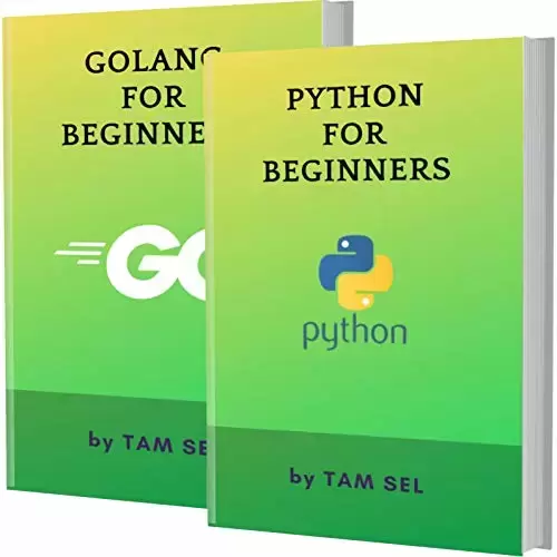 PYTHON AND GOLANG FOR BEGINNERS: 2 BOOKS IN 1 – Learn Coding Fast! PYTHON Programming Language And GOLANG Crash Course, A QuickStart Guide, Tutorial Book by Program Examples, In Easy Steps!