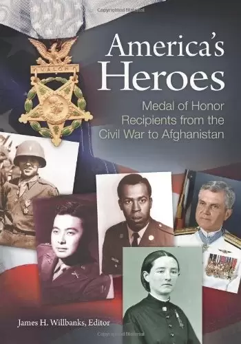 America’s Heroes: Medal of Honor Recipients from the Civil War to Afghanistan