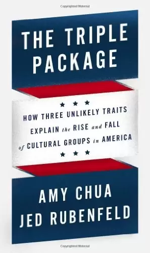 The Triple Package
: How Three Unlikely Traits Explain the Rise and Fall of Cultural Groups in America