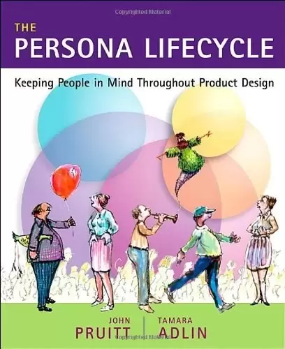 The Persona Lifecycle
: Keeping People in Mind Throughout Product Design