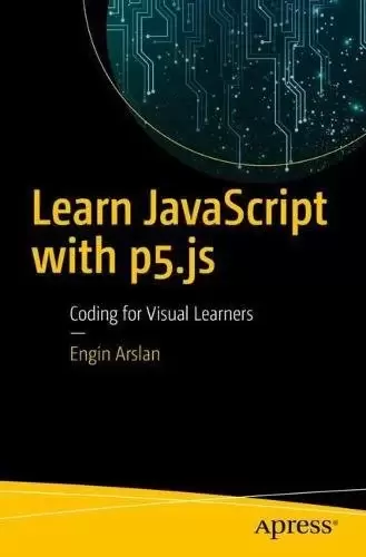 Learn JavaScript with p5.js: Coding for Visual Learners
