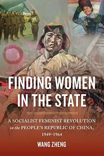 Finding Women in the State
: A Socialist Feminist Revolution in the People's Republic of China, 1949-1964