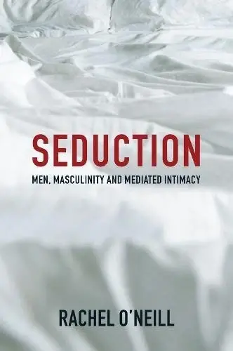 Seduction
: Men, Masculinity, and Mediated Intimacy