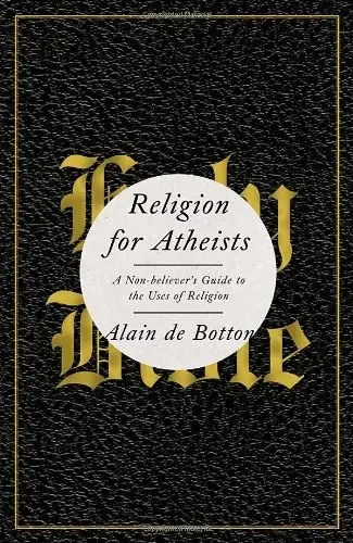 Religion for Atheists
: A Non-believer's Guide to the Uses of Religion
