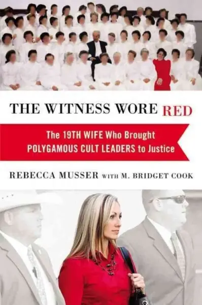The Witness Wore Red
: The 19th Wife Who Brought Polygamous Cult Leaders to Justice