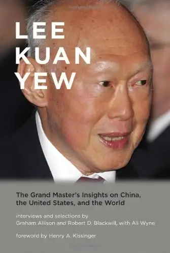 Lee Kuan Yew
: The Grand Master's Insights on China, the United States, and the World