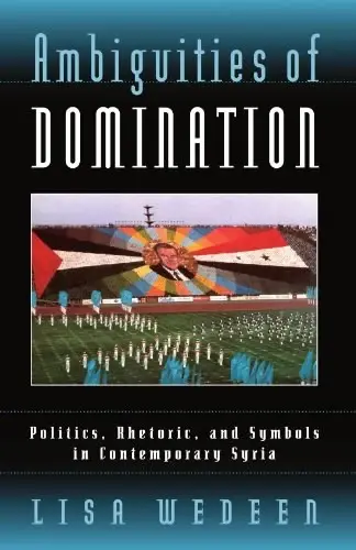 Ambiguities of Domination
: Politics, Rhetoric, and Symbols in Contemporary Syria