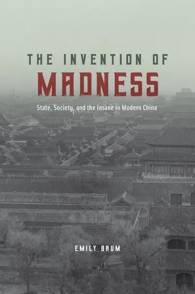 The Invention of Madness
: State, Society, and the Insane in Modern China