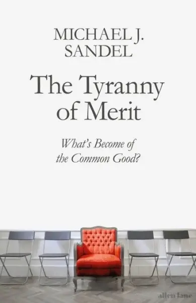 The Tyranny of Merit
: What’s Become of the Common Good?