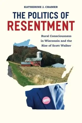 The Politics of Resentment
: Rural Consciousness in Wisconsin and the Rise of Scott Walker