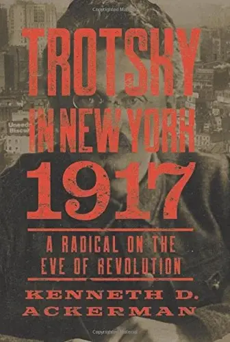 Trotsky in New York, 1917
: Portrait of a Radical on the Eve of Revolution