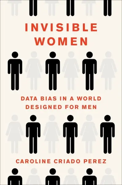 Invisible Women
: Exposing Data Bias in a World Designed for Men