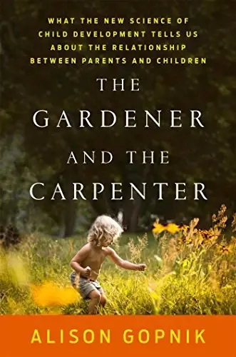 The Gardener and the Carpenter
: What the New Science of Child Development Tells Us About the Relationship Between Parents and Ch