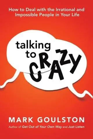 Talking to Crazy
: How to Deal with the Irrational and Impossible People in Your Life