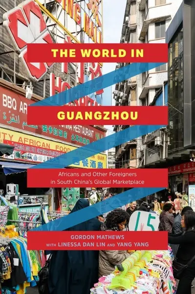 The World in Guangzhou
: Africans and Other Foreigners in South China’s Global Marketplace
