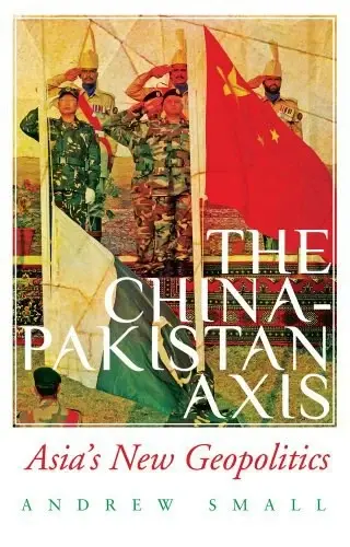 The China-Pakistan Axis
: Asia's New Geopolitics
