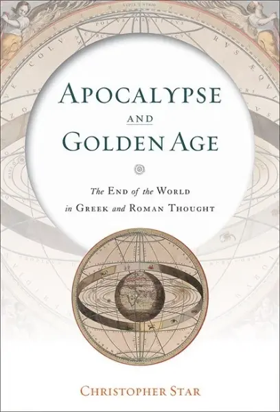 Apocalypse and Golden Age
: The End of the World in Greek and Roman Thought