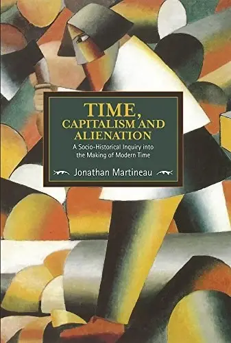 Time, Capitalism, and Alienation
: A Socio-Historical Inquiry into the Making of Modern Time : Historical Materialism, Volume 96